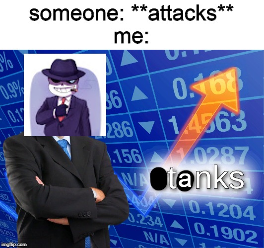 Tanks | someone: **attacks**
me:; a | image tagged in stonks,memes,funny,funny memes | made w/ Imgflip meme maker