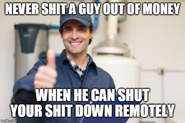 NEVER SHIT A GUY OUT OF MONEY; WHEN HE CAN SHUT YOUR SHIT DOWN REMOTELY | made w/ Imgflip meme maker