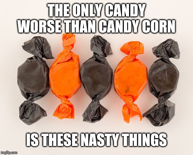 Worst Candy | THE ONLY CANDY WORSE THAN CANDY CORN; IS THESE NASTY THINGS | image tagged in holloween,candy | made w/ Imgflip meme maker