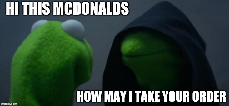 Evil Kermit | HI THIS MCDONALDS; HOW MAY I TAKE YOUR ORDER | image tagged in memes,evil kermit | made w/ Imgflip meme maker