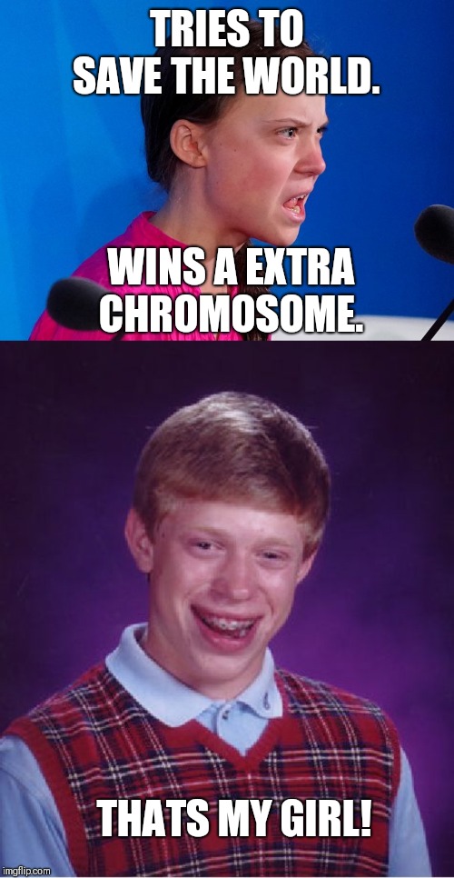 TRIES TO SAVE THE WORLD. WINS A EXTRA CHROMOSOME. THATS MY GIRL! | image tagged in memes,bad luck brian,gretasupervillain | made w/ Imgflip meme maker