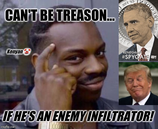 Islamic Trojan Horse - Treason? | CAN'T BE TREASON... Kenyan 🤡; IF HE'S AN ENEMY INFILTRATOR! | image tagged in smart black guy,treason,islamic terrorism,trojan horse,gitmo,donald trump approves | made w/ Imgflip meme maker