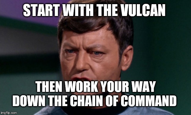 Dr McCoy saying Shit | START WITH THE VULCAN THEN WORK YOUR WAY DOWN THE CHAIN OF COMMAND | image tagged in dr mccoy saying shit | made w/ Imgflip meme maker