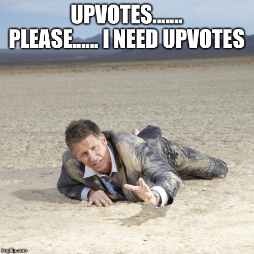 Desert Crawler | UPVOTES....... PLEASE...... I NEED UPVOTES | image tagged in desert crawler | made w/ Imgflip meme maker