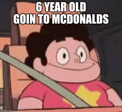 6 YEAR OLD GOIN TO MCDONALDS | image tagged in steven universe | made w/ Imgflip meme maker