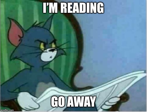 Interrupting Tom's Read | I’M READING GO AWAY | image tagged in interrupting tom's read | made w/ Imgflip meme maker