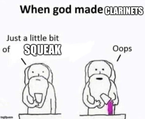 When god made me | CLARINETS; SQUEAK | image tagged in when god made me | made w/ Imgflip meme maker