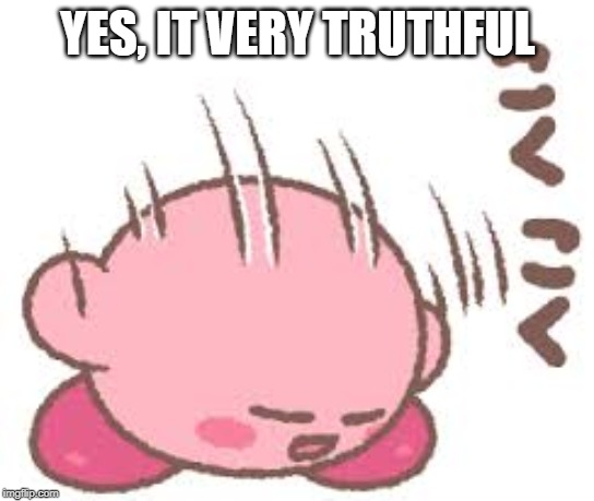 no it not very truthfull | YES, IT VERY TRUTHFUL | image tagged in kirby | made w/ Imgflip meme maker