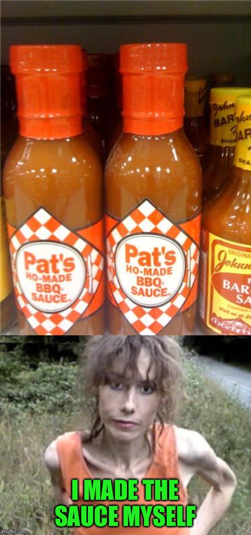 I MADE THE SAUCE MYSELF | image tagged in crack whore,bbq sauce | made w/ Imgflip meme maker