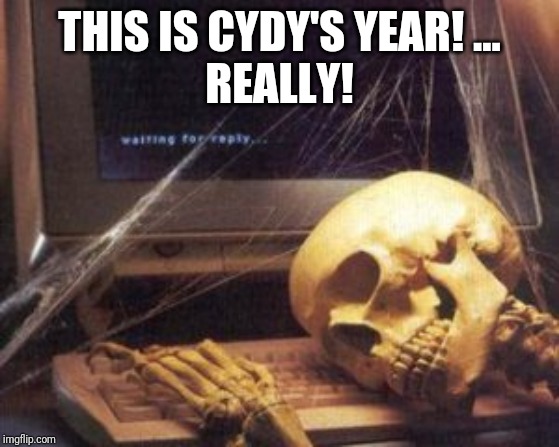 skeleton computer | THIS IS CYDY'S YEAR! ...
REALLY! | image tagged in skeleton computer | made w/ Imgflip meme maker