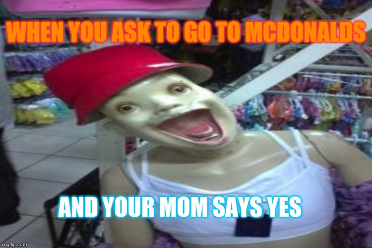WHEN YOU ASK TO GO TO MCDONALDS; AND YOUR MOM SAYS YES | image tagged in so true memes | made w/ Imgflip meme maker