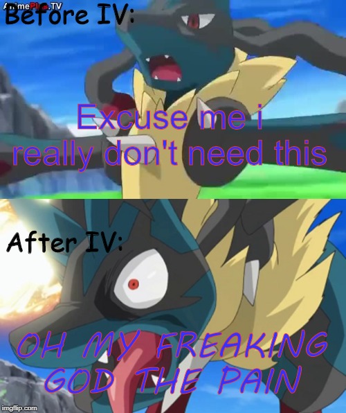 Pokemon Logic: Needles | Before IV:; Excuse me i really don't need this; After IV:; OH MY FREAKING GOD THE PAIN | image tagged in lucario,pokemon x and y,pokemon | made w/ Imgflip meme maker