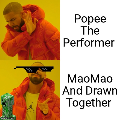 Drake Hotline Bling Meme | Popee The Performer; MaoMao And Drawn Together | image tagged in memes,drake hotline bling | made w/ Imgflip meme maker