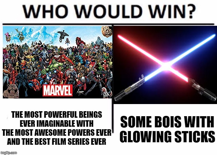 Who Would Win? Meme | THE MOST POWERFUL BEINGS EVER IMAGINABLE WITH THE MOST AWESOME POWERS EVER AND THE BEST FILM SERIES EVER; SOME BOIS WITH GLOWING STICKS | image tagged in memes,who would win | made w/ Imgflip meme maker