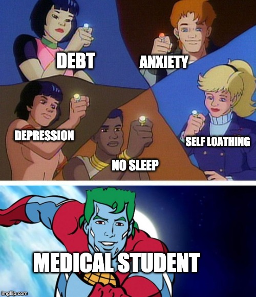 Captain planet with everybody | DEBT; ANXIETY; DEPRESSION; SELF LOATHING; NO SLEEP; MEDICAL STUDENT | image tagged in captain planet with everybody | made w/ Imgflip meme maker