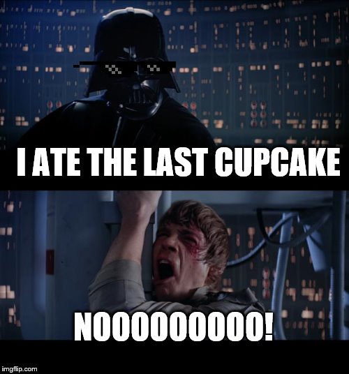 Star Wars No Meme | I ATE THE LAST CUPCAKE; NOOOOOOOOO! | image tagged in memes,star wars no | made w/ Imgflip meme maker