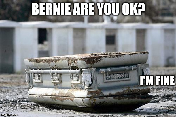 Casket | BERNIE ARE YOU OK? I'M FINE | image tagged in casket | made w/ Imgflip meme maker