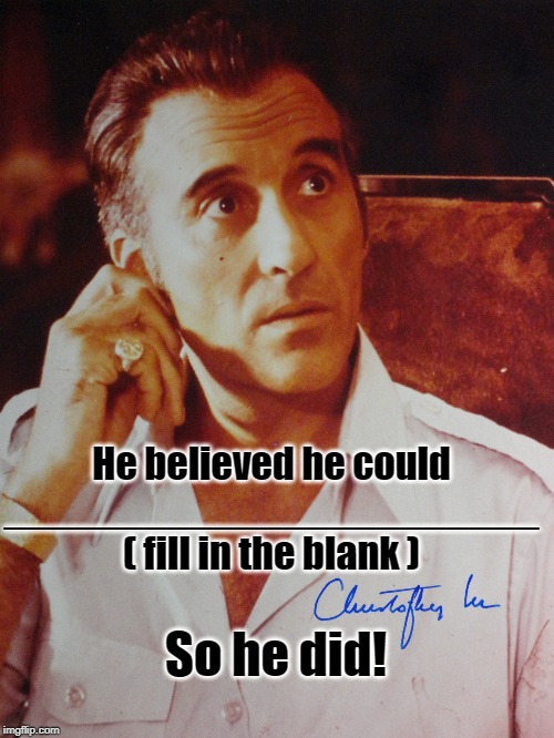 Christopher Lee | He believed he could _______________________ ( fill in the blank ); So he did! | image tagged in christopher lee | made w/ Imgflip meme maker