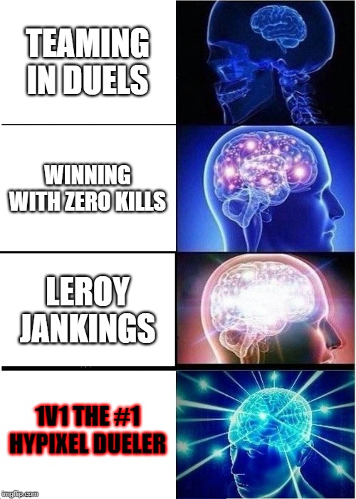 Expanding Brain | TEAMING IN DUELS; WINNING WITH ZERO KILLS; LEROY JANKINGS; 1V1 THE #1 HYPIXEL DUELER | image tagged in memes,expanding brain | made w/ Imgflip meme maker