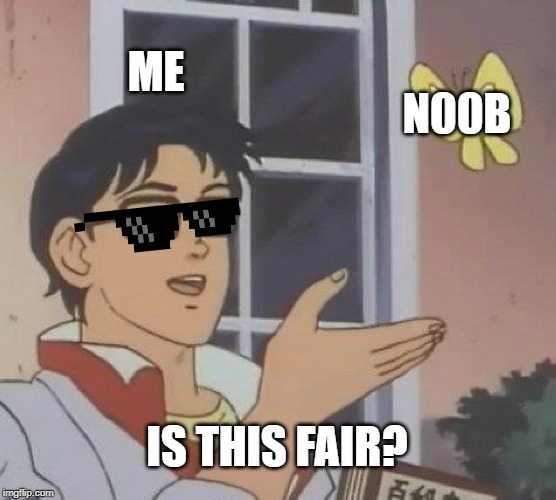 Is This A Pigeon Meme | ME; N00B; IS THIS FAIR? | image tagged in memes,is this a pigeon | made w/ Imgflip meme maker