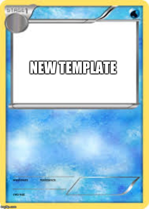 pokemon card | NEW TEMPLATE | image tagged in pokemon card | made w/ Imgflip meme maker