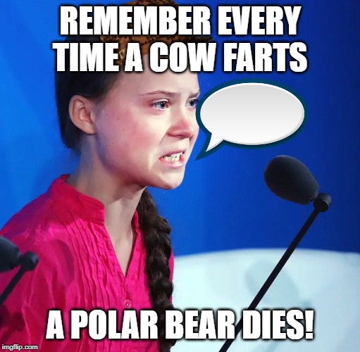 Ecofascist Greta Thunberg | REMEMBER EVERY TIME A COW FARTS; A POLAR BEAR DIES! | image tagged in ecofascist greta thunberg | made w/ Imgflip meme maker