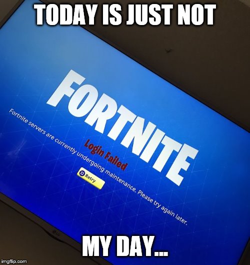 Fortnite server down | TODAY IS JUST NOT; MY DAY... | image tagged in fortnite server down | made w/ Imgflip meme maker