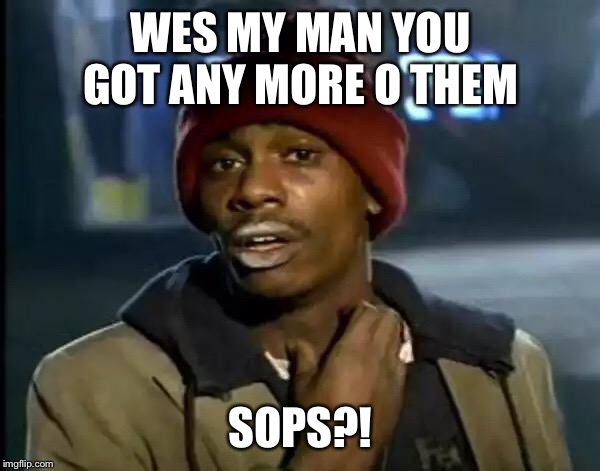 Y'all Got Any More Of That Meme | WES MY MAN YOU GOT ANY MORE O THEM; SOPS?! | image tagged in memes,y'all got any more of that | made w/ Imgflip meme maker