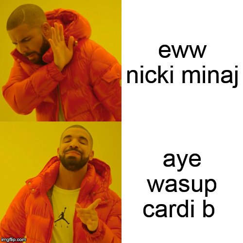 Drake Hotline Bling | eww nicki minaj; aye wasup cardi b | image tagged in memes,drake hotline bling | made w/ Imgflip meme maker