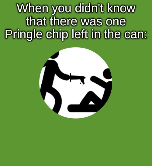 When you didn't know that there was one Pringle chip left in the can: | image tagged in memes,snacks | made w/ Imgflip meme maker