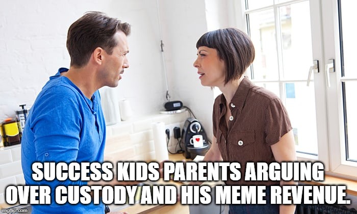 couple arguing | SUCCESS KIDS PARENTS ARGUING OVER CUSTODY AND HIS MEME REVENUE. | image tagged in couple arguing | made w/ Imgflip meme maker
