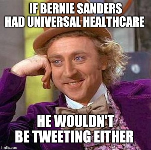 Creepy Condescending Wonka Meme | IF BERNIE SANDERS HAD UNIVERSAL HEALTHCARE HE WOULDN'T BE TWEETING EITHER | image tagged in memes,creepy condescending wonka | made w/ Imgflip meme maker