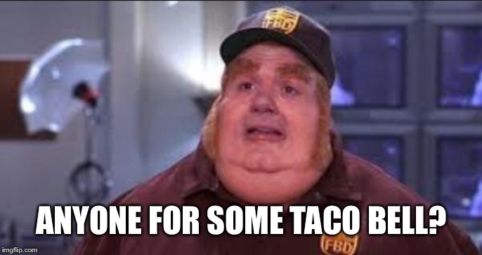 Fat Bastard | ANYONE FOR SOME TACO BELL? | image tagged in fat bastard | made w/ Imgflip meme maker