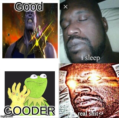 Sleeping Shaq | Good; GOODER | image tagged in memes,sleeping shaq | made w/ Imgflip meme maker