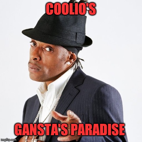 Coolio | COOLIO'S GANSTA'S PARADISE | image tagged in coolio | made w/ Imgflip meme maker