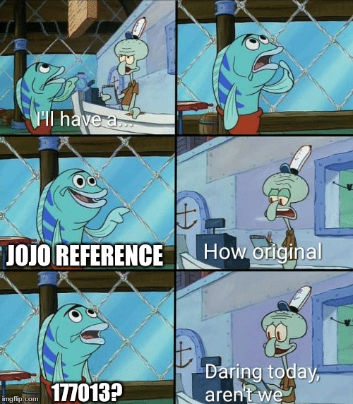 Daring today, aren't we squidward | JOJO REFERENCE; 177013? | image tagged in daring today aren't we squidward | made w/ Imgflip meme maker