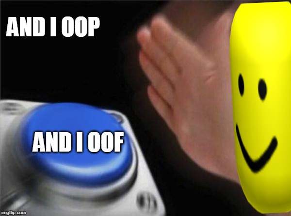 Blank Nut Button Meme | AND I OOP; AND I OOF | image tagged in memes,blank nut button | made w/ Imgflip meme maker