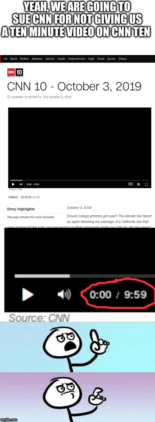 This gives me pure OCD, WHY CNN WHY! Btw, I forgot to post this meme a few weeks back. | YEAH, WE ARE GOING TO SUE CNN FOR NOT GIVING US A TEN MINUTE VIDEO ON CNN TEN | image tagged in memes,cnn | made w/ Imgflip meme maker