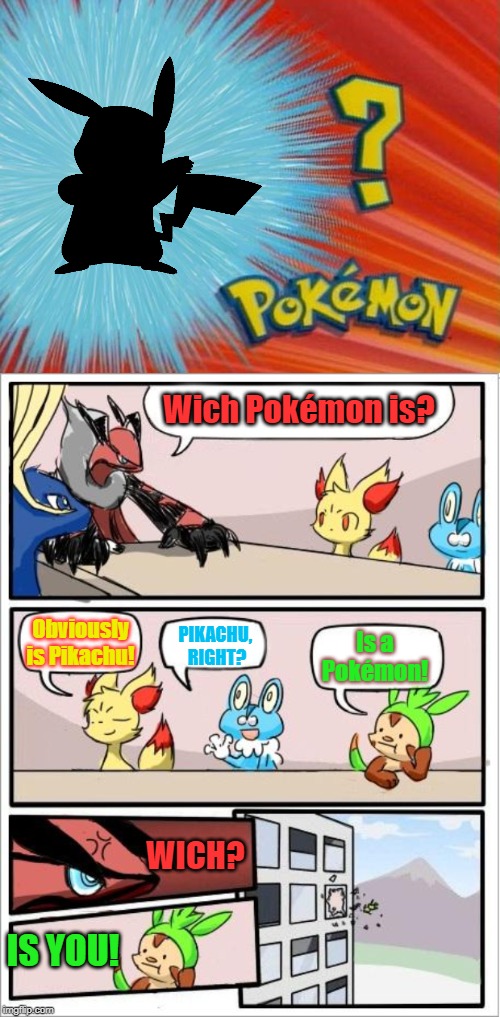 Wich Pokémon is?(Meeting table) | Wich Pokémon is? Obviously is Pikachu! Is a Pokémon! PIKACHU, 
RIGHT? WICH? IS YOU! | image tagged in pokemon board meeting,who is that pokemon | made w/ Imgflip meme maker