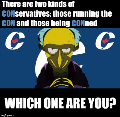 Canadian CONservatives CONning you! | image tagged in canadian politics,conservatives,mr burns,liars,cpc,political memes | made w/ Imgflip meme maker