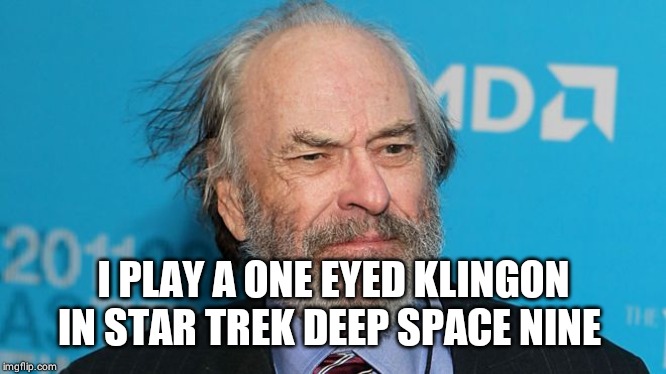 Rip Torn | I PLAY A ONE EYED KLINGON IN STAR TREK DEEP SPACE NINE | image tagged in rip torn | made w/ Imgflip meme maker