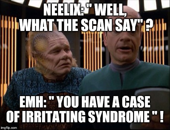 Neelix and EMH Star Trek Voyager | NEELIX: " WELL,  WHAT THE SCAN SAY" ? EMH: " YOU HAVE A CASE OF IRRITATING SYNDROME " ! | image tagged in neelix and emh star trek voyager | made w/ Imgflip meme maker