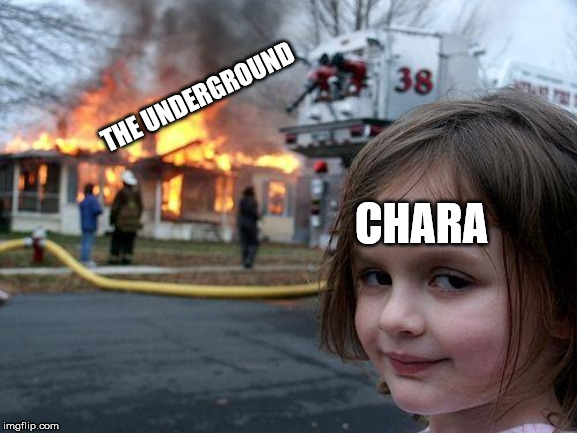 Disaster Girl Meme | THE UNDERGROUND; CHARA | image tagged in memes,disaster girl | made w/ Imgflip meme maker