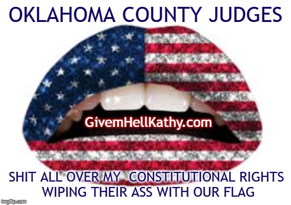 Oklahoma County Judges Shit all over my Constitutional Rights | OKLAHOMA COUNTY JUDGES; GivemHellKathy.com; SHIT ALL OVER MY  CONSTITUTIONAL RIGHTS 
WIPING THEIR ASS WITH OUR FLAG | image tagged in oklahoma,court,corruption,supreme court | made w/ Imgflip meme maker