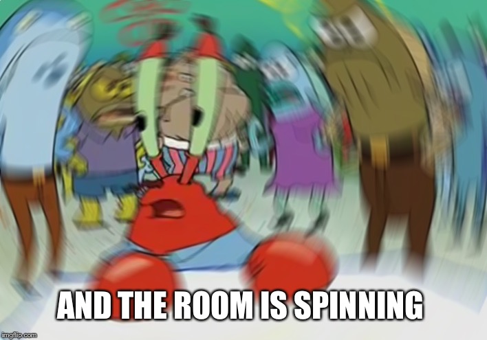 Mr Krabs Blur Meme Meme | AND THE ROOM IS SPINNING | image tagged in memes,mr krabs blur meme | made w/ Imgflip meme maker