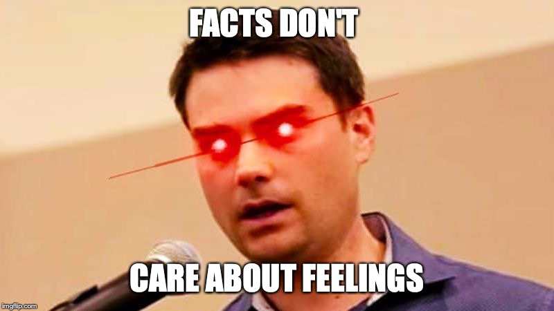Ben Shapiro DESTROYS Liberals | FACTS DON'T CARE ABOUT FEELINGS | image tagged in ben shapiro destroys liberals | made w/ Imgflip meme maker