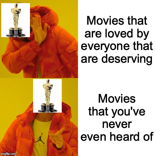 Drake Hotline Bling | Movies that are loved by everyone that are deserving; Movies that you've never even heard of | image tagged in memes,drake hotline bling | made w/ Imgflip meme maker