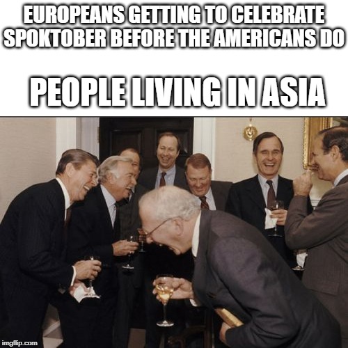 Laughing Men In Suits | EUROPEANS GETTING TO CELEBRATE SPOKTOBER BEFORE THE AMERICANS DO; PEOPLE LIVING IN ASIA | image tagged in memes,laughing men in suits | made w/ Imgflip meme maker