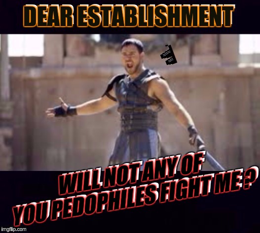 DEAR ESTABLISHMENT; WILL NOT ANY OF YOU PEDOPHILES FIGHT ME ? | image tagged in pedophiles,child molester,child abuse,establishment,pope francis,vatican | made w/ Imgflip meme maker