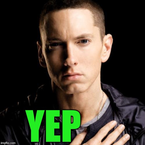 Eminem Meme | YEP | image tagged in memes,eminem | made w/ Imgflip meme maker